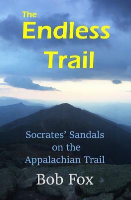 The Endless Trail: Socrates' Sandals on the Appalachian Trail by Bob Fox