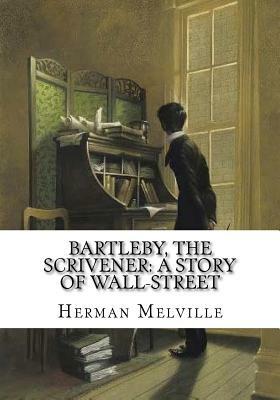 Bartleby, The Scrivener: A Story Of Wall-Street by Herman Melville