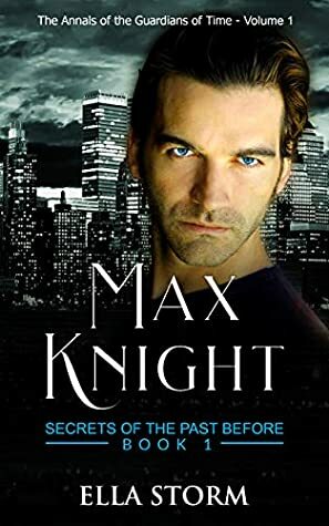 Max Knight - Secrets of the Past Before Book 1: The Annals of the Guardians of Time - Volume 1 (Secrets of the Time Before) by Ella Storm