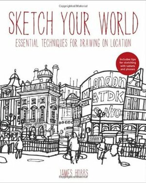 Sketch Your World: Drawing Techniques for Great Results on the Go by James Hobbs