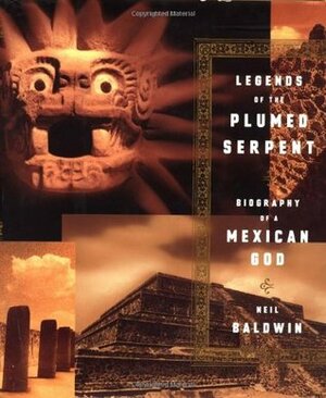 Legends Of The Plumed Serpent: Biography Of A Mexican God by Neil Baldwin