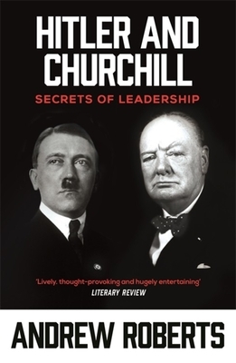 Hitler and Churchill: Secrets of Leadership by Andrew Roberts