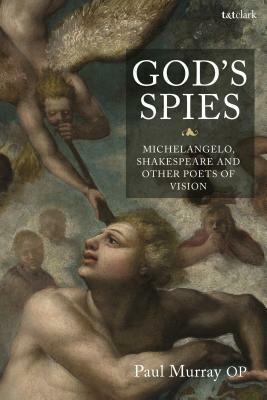 God's Spies: Michelangelo, Shakespeare and Other Poets of Vision by Paul Murray OP