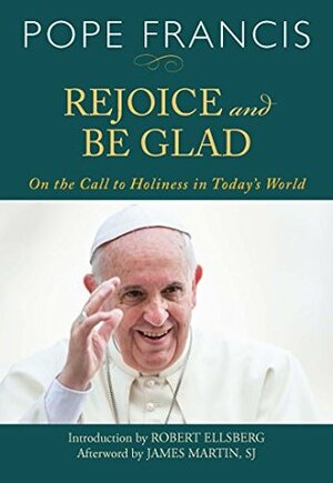 Rejoice and Be Glad: On the Call of Holiness in Today's World by Pope Francis