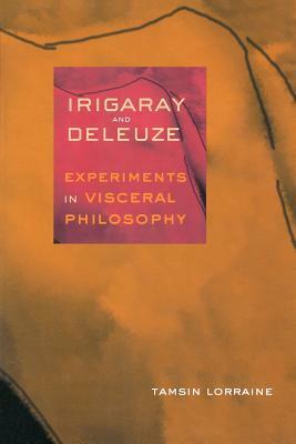 Irigaray & Deleuze: Experiments in Visceral Philosophy by Tamsin E. Lorraine