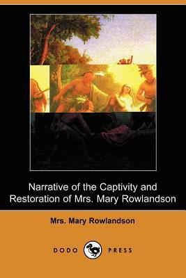 Narrative of the Captivity and Restoration of Mrs. Mary Rowlandson (Dodo Press) by Mary Rowlandson