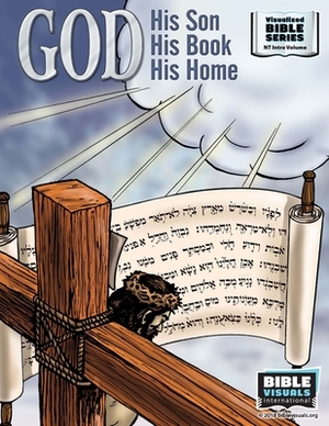 God, His Son, His Book, His Home: New Testament Introductory Volume by Bible Visuals International, Ruth B. Greiner