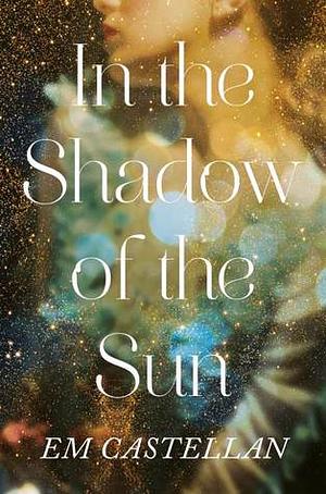 In the Shadow of the Sun by E.M. Castellan