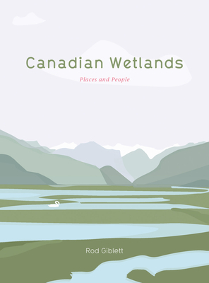 Canadian Wetlands: Places and People by Rod Giblett