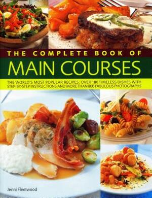Complete Book of Main Courses: A Superb Collection of 180 All-Time Favourite Recipes with Step-By-Step Instructions and 750 Colour Photographs by Jenni Fleetwood
