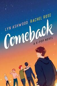 Comeback: A K-pop Novel by Lyn Ashwood, Rachel Rose