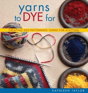 Yarns to Dye For by Kathleen Taylor