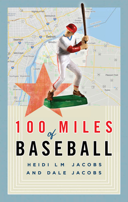 100 Miles of Baseball: 50 Games, One Summer by Heidi LM Jacobs, Dale Jacobs
