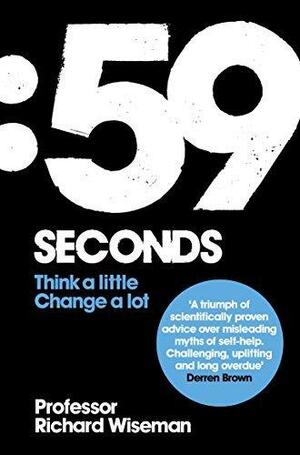 59 Seconds: Think a Little, Change a Lot by Richard Wiseman