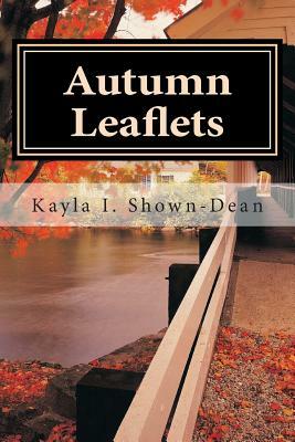 Autumn Leaflets: A Collection of Poetry by Kayla I. Shown-Dean