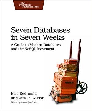 Seven Databases in Seven Weeks: A Guide to Modern Databases and the NoSQL Movement by Jacquelyn Carter