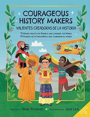 Courageous History Makers: 11 Women from Latin America Who Changed the World by Naibe Reynoso