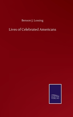 Lives of Celebrated Americans by Benson J. Lossing