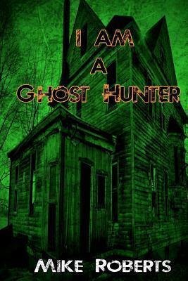 I Am a Ghost Hunter by Alexandra Holzer, Mike Roberts