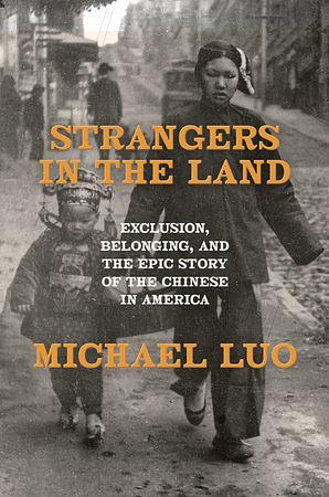 Strangers in the Land: Exclusion, Belonging, and the Epic Story of the Chinese in America by Michael Luo