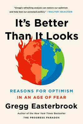 It's Better Than It Looks: Reasons for Optimism in an Age of Fear by Gregg Easterbrook