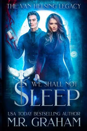 The Van Helsing Legacy: We Shall Not Sleep by M.R. Graham