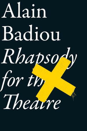 Rhapsody For The Theatre by Bruno Bosteels, Alain Badiou