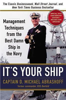 It's Your Ship: Management Techniques from the Best Damn Ship in the Navy, 10th Anniversary Edition by D. Michael Abrashoff, D. Michael Abrashoff