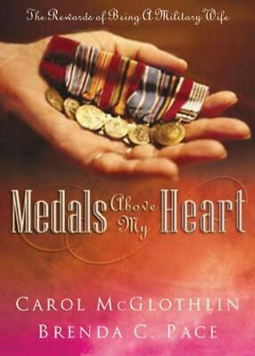 Medals Above My Heart: The Rewards of Being a Military Wife by Brenda Pace, Carol Mcglothlin