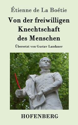 Von der freiwilligen Knechtschaft des Menschen by Étienne de la Boétie