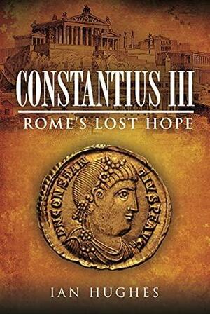 Constantius III, Rome's Lost Hope by Ian Hughes