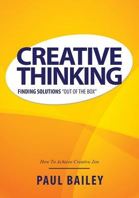 Creative Thinking: Finding Solutions Out of the Box by Paul Bailey