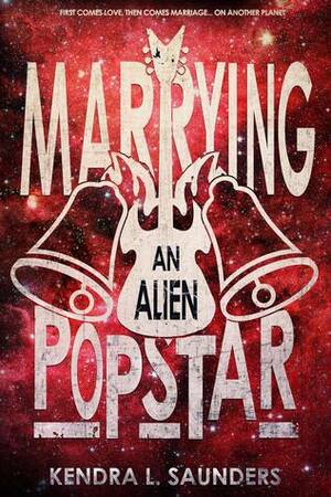 Marrying an Alien Pop Star by Kendra L. Saunders