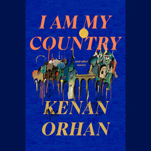 I Am My Country: And Other Stories by Kenan Orhan