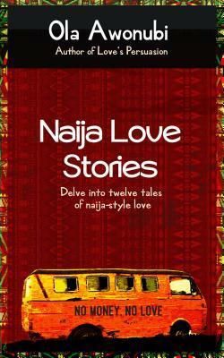 Naija Love Stories: Delve Into Twelve Tales Naija-Style Love by Rhoda Molife, Ola Awonubi