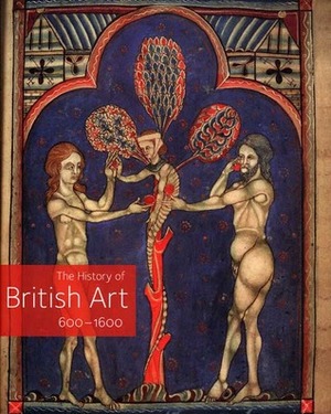 The History of British Art, Volume 1: 600-1600 by Tim Ayers, David Bindman