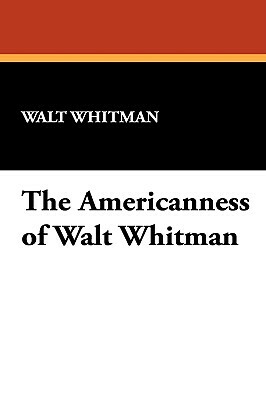 The Americanness of Walt Whitman by Walt Whitman
