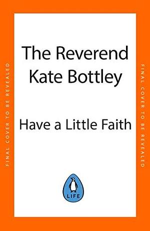 Have A Little Faith by Kate Bottley, Kate Bottley