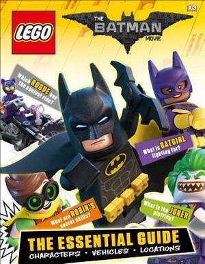 The Lego(r) Batman Movie: The Essential Guide: Characters, Vehicles, Locations by Julia March