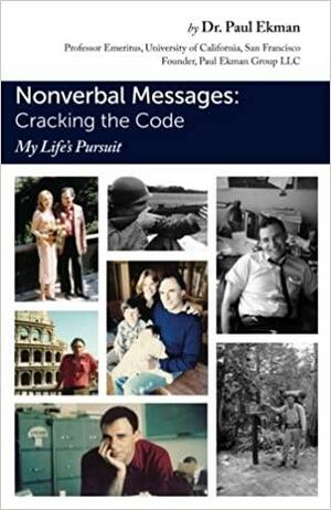 Nonverbal Messages: Cracking the Code: My Life's Pursuit by Paul Ekman