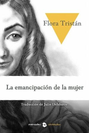 La emancipación de la mujer o el testamento de una paria by Flora Tristan, Julie Delabarre