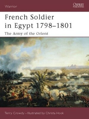 French Soldier in Egypt 1798–1801: The Army of the Orient by Terry Crowdy