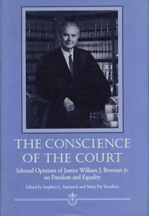 The Conscience of the Court: Selected Opinions of Justice William J. Brennan Jr. on Freedom and Equality by Stephen L. Sepinuck