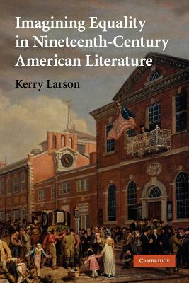 Imagining Equality in Nineteenth-Century American Literature by Kerry Larson