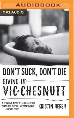 Don't Suck, Don't Die: Giving Up Vic Chesnutt by Kristin Hersh