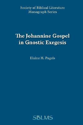 Johannine Gospel in Gnostic Exegesis by Elaine Pagels