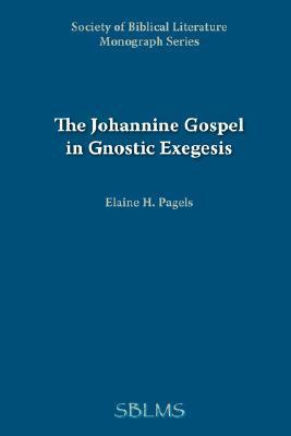 Johannine Gospel in Gnostic Exegesis by Elaine Pagels