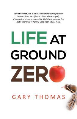 Life at Ground Zero by Gary Thomas