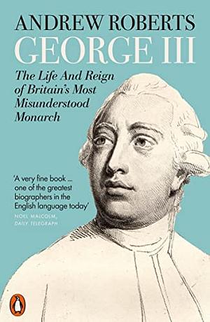 George III: The Life and Reign of Britain's Most Misunderstood Monarch by Andrew Roberts