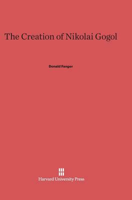 The Creation of Nikolai Gogol by Donald Fanger